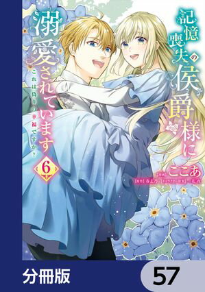 記憶喪失の侯爵様に溺愛されています これは偽りの幸福ですか？【分冊版】　57【電子書籍】[ ここあ ]