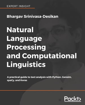 Natural Language Processing and Computational Linguistics A practical guide to text analysis with Python, Gensim, spaCy, and Keras【電子書籍】 Bhargav Srinivasa-Desikan