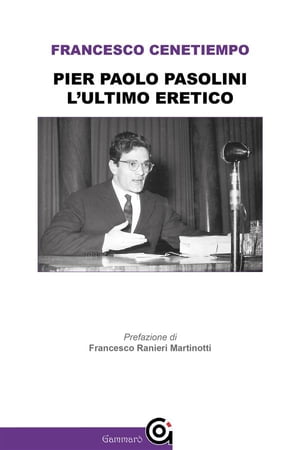 Pier Paolo Pasolini. L'ultimo eretico