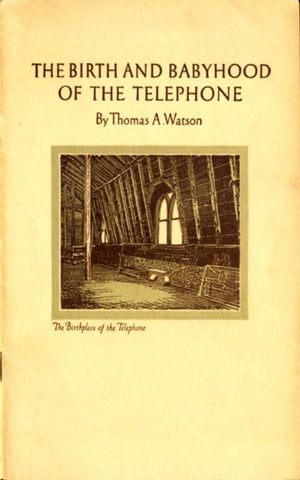 The Birth and Babyhood of the Telephone【電子書籍】[ Thomas A. Watson ]