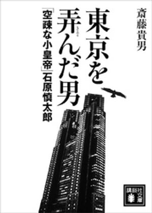 東京を弄んだ男　「空疎な小皇帝」石原慎太郎