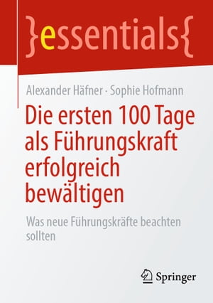 Die ersten 100 Tage als F?hrungskraft erfolgreich bew?ltigen Was neue F?hrungskr?fte beachten sollten