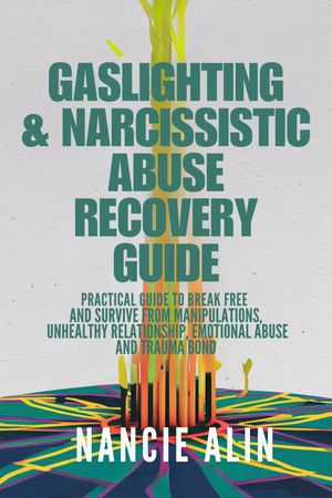 GASLIGHTING & NARCISSISTIC ABUSE RECOVERY GUIDE