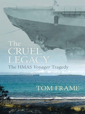 The Cruel Legacy The HMAS Voyager Tragedy【電子書籍】[ Tom Frame ]