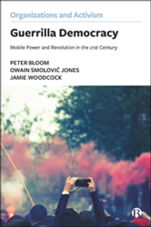 Guerrilla Democracy Mobile Power and Revolution in the 21st Century【電子書籍】[ Bloom, Peter ]