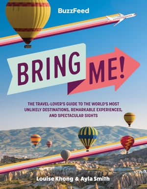BuzzFeed: Bring Me! The Travel-Lover’s Guide to the World’s Most Unlikely Destinations, Remarkable Experiences, and Spectacular Sights【電子書籍】[ BuzzFeed ]