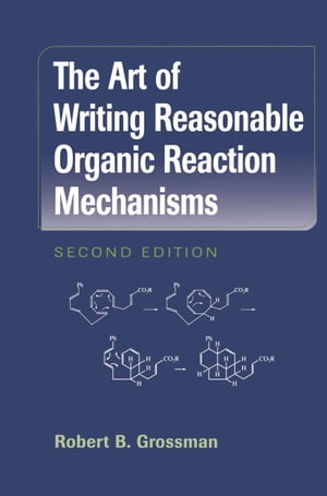 The Art of Writing Reasonable Organic Reaction Mechanisms【電子書籍】[ Robert B. Grossman ]