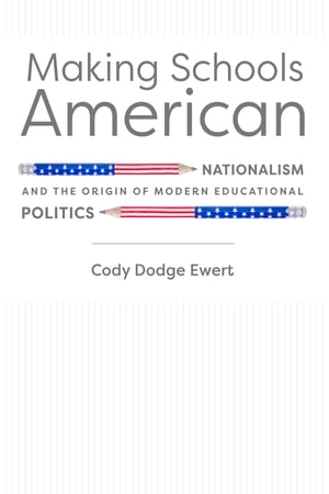 Making Schools American Nationalism and the Origin of Modern Educational Politics