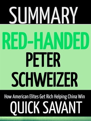 Summary: Red-Handed: Peter Schweizer: How American Elites Get Rich Helping China Win