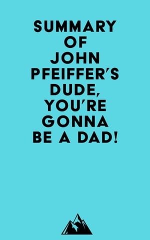 Summary of John Pfeiffer's Dude, You're Gonna Be a Dad!Żҽҡ[ ? Everest Media ]