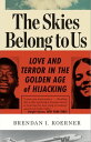 The Skies Belong to Us Love and Terror in the Golden Age of Hijacking【電子書籍】 Brendan I. Koerner