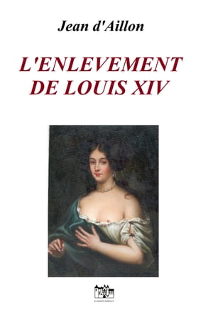 L'ENLEVEMENT DE LOUIS XIV