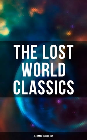 The Lost World Classics - Ultimate Collection Journey to the Center of the Earth, The Shape of Things to Come, The Mysterious Island…【電子書籍】[ H. G. Wells ]