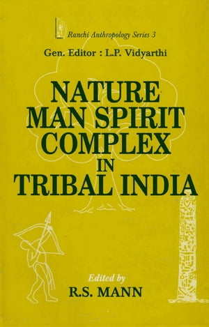 Nature-Man-Spirit Complex in Tribal India (Ranchi Anthropology Series-3)