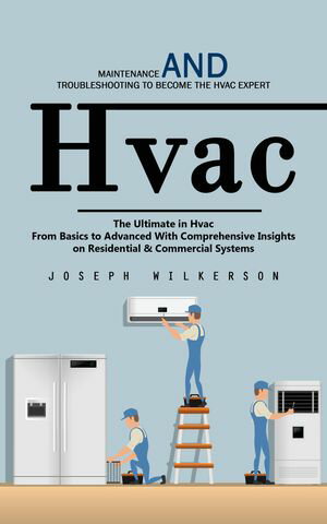 ŷKoboŻҽҥȥ㤨Hvac: Maintenance and Troubleshooting to Become the Hvac Expert (The Ultimate in Hvac From Basics to Advanced With Comprehensive Insights on Residential & Commercial SystemsŻҽҡ[ Joseph Wilkerson ]פβǤʤ450ߤˤʤޤ