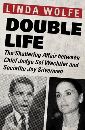 Double Life The Shattering Affair between Chief Judge Sol Wachtler and Socialite Joy Silverman