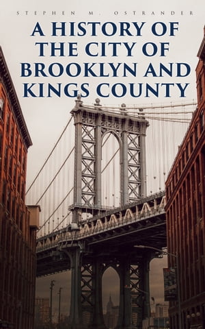 A History of the City of Brooklyn and Kings County