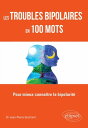 Les troubles bipolaires en 100 mots - Pour mieux conna?tre la bipolarit?