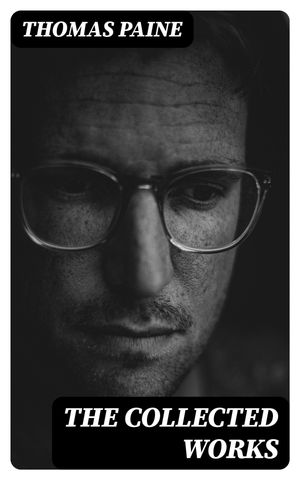 The Collected Works【電子書籍】[ Thomas Paine ]