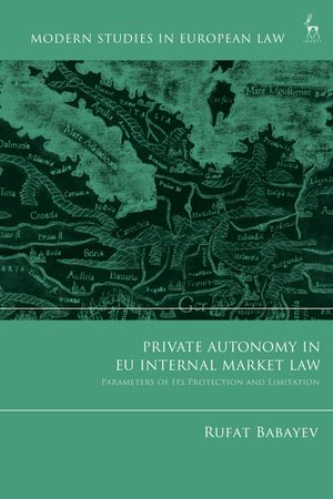 Private Autonomy in EU Internal Market Law Parameters of its Protection and Limitation