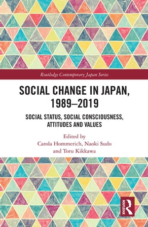 Social Change in Japan, 1989-2019 Social Status, Social Consciousness, Attitudes and Values