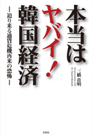 本当はヤバイ！韓国経済　ー迫り来る通貨危機再来の恐怖ー【電子書籍】[ 三橋貴明 ]