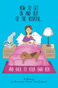 How To Get In And Out Of The Hospital... And Back To Your Own Bed A Manual【電子書籍】 Kathleen Katie Joy Conklin