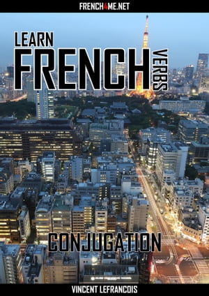 Learn French Verbs - Conjugation【電子書籍】[ Vincent Lefrancois ]
