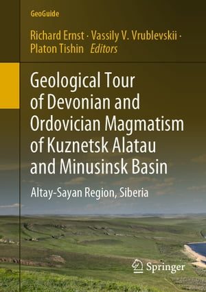Geological Tour of Devonian and Ordovician Magmatism of Kuznetsk Alatau and Minusinsk Basin Altay-Sayan Region, Siberia【電子書籍】