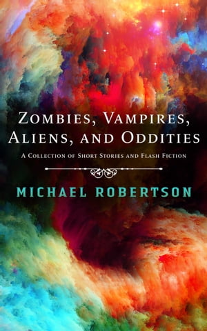 Zombies, Vampires, Aliens, and Oddities A Collection of Short Stories and Flash FictionŻҽҡ[ Michael Robertson ]