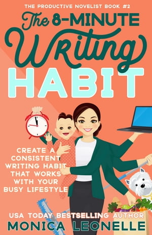 The 8-Minute Writing Habit Create a Consistent Writing Habit That Works With Your Busy Lifestyle【電子書籍】 Monica Leonelle