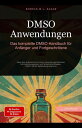 DMSO Anwendungen: Das komplette DMSO Handbuch f?r Anf?nger und Fortgeschrittene ...