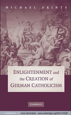 Enlightenment and the Creation of German Catholicism