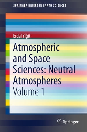 Atmospheric and Space Sciences: Neutral AtmospheresVolume 1【電子書籍】[ Erdal Yi?it ]