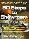 50 Steps to Showroom Mastery Discover How to Supercharge Your Car Sales Career and Become a Showroom Executive【電子書籍】 Gordon Wright