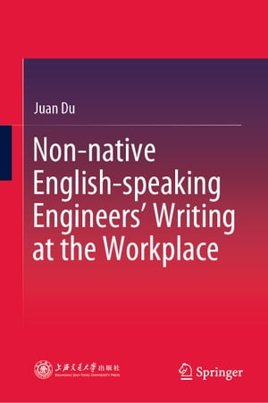 Non-native English-speaking Engineers’ Writing at the Workplace【電子書籍】 Juan Du
