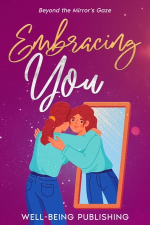 Embracing You Beyond the Mirror's Gaze【電子書籍】[ Well-Being Publishing ]