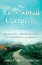 The Empowered Caregiver Practical Advice and Emotional Support for Adult Childre...