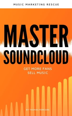 Master Soundcloud Music Business【電子書籍】[ Thomas Ferriere ]