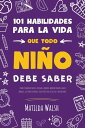 101 Habilidades para la vida que todo ni o debe saber: c mo establecer metas, cocinar, limpiar, ahorrar dinero, hacer amigos, cultivar verduras, tener xito en la escuela y mucho m s【電子書籍】 Matilda Walsh