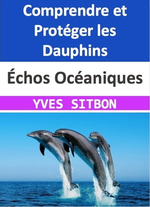 ?chos Oc?aniques : Comprendre et Prot?ger les Dauphins D?couvertes Scientifiques, Sagesse Aquatique, et Enjeux de Conservation