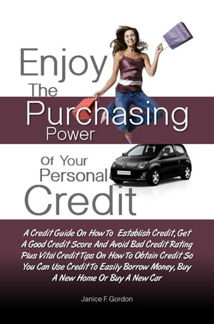 Enjoy The Purchasing Power Of Your Personal Credit A Credit Guide On How To Establish Credit, Get A Good Credit Score And Avoid Bad Credit Rating Plus Vital Credit Tips On How To Obtain Credit So You Can Use Credit To Easily Borrow MoneyŻҽҡ