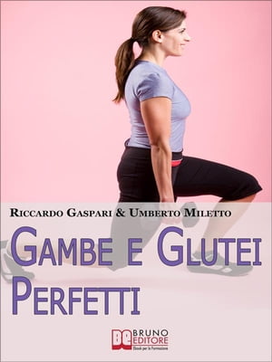 Gambe e glutei perfetti. Dieta, programmi ed esercizi specifici per eliminare la cellulite e tonificare gambe e glutei. (Ebook Italiano - Anteprima Gratis)