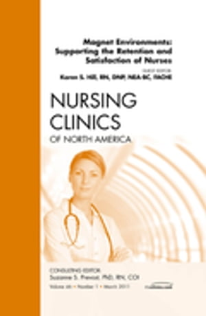Magnet Environments: Supporting the Retention and Satisfaction of Nurses, An Issue of Nursing Clinics - E-Book