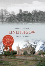 Linlithgow Through Time【電子書籍】[ Bruce Jamieson ]