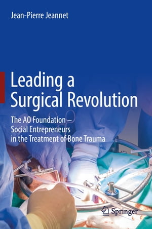楽天楽天Kobo電子書籍ストアLeading a Surgical Revolution The AO Foundation ? Social Entrepreneurs in the Treatment of Bone Trauma【電子書籍】[ Jean-Pierre Jeannet ]
