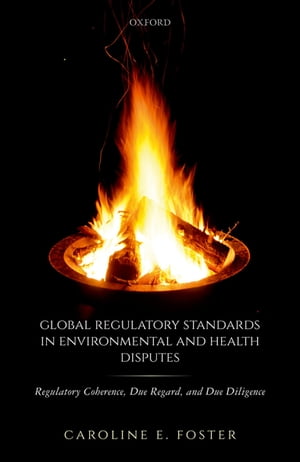 Global Regulatory Standards in Environmental and Health Disputes Regulatory Coherence, Due Regard, and Due DiligenceŻҽҡ[ Caroline E. Foster ]