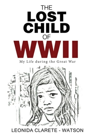 The Lost Child of WWII My Life during the Great 