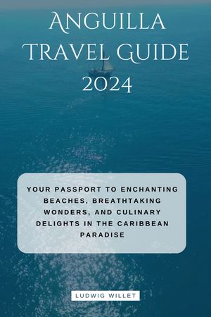 Anguilla Travel Guide 2024 Your Passport to Enchanting Beaches, Breathtaking Wonders, and Culinary Delights in the Caribbean Paradise【電子書籍】[ LUDWIG WILLET ]