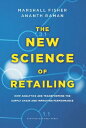 The New Science of Retailing How Analytics are Transforming the Supply Chain and Improving Performance【電子書籍】 Marshall Fisher